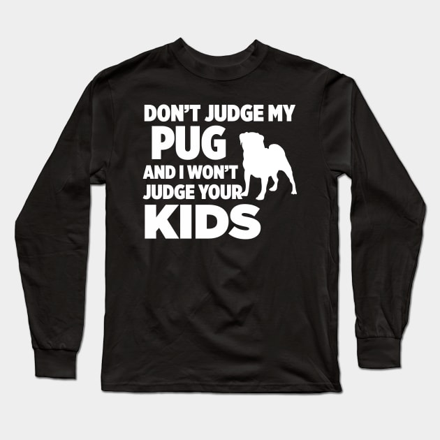 Don’t Judge My Pug & I Won’t Judge Your Kids Long Sleeve T-Shirt by xaviertodd